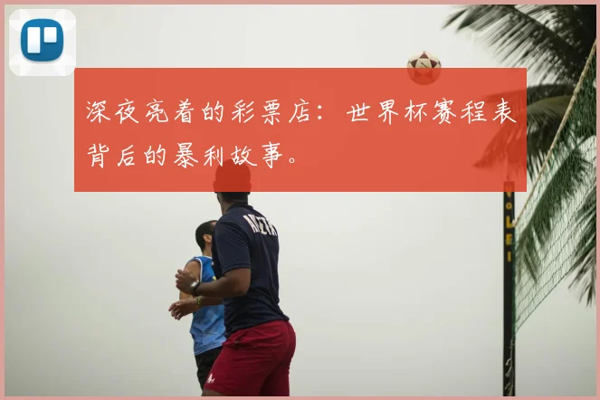 深夜亮着的彩票店：世界杯赛程表背后的暴利故事。