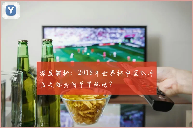 深度解析：2018年世界杯中国队冲击之路为何早早终结？