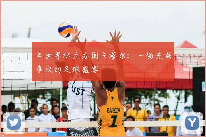 年世界杯主办国卡塔尔：一场充满争议的足球盛宴