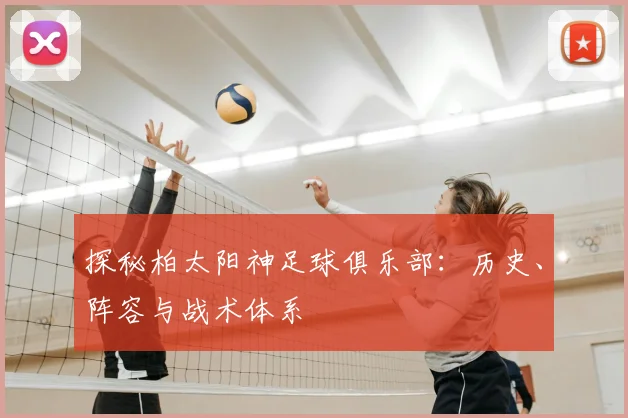 探秘柏太阳神足球俱乐部：历史、阵容与战术体系