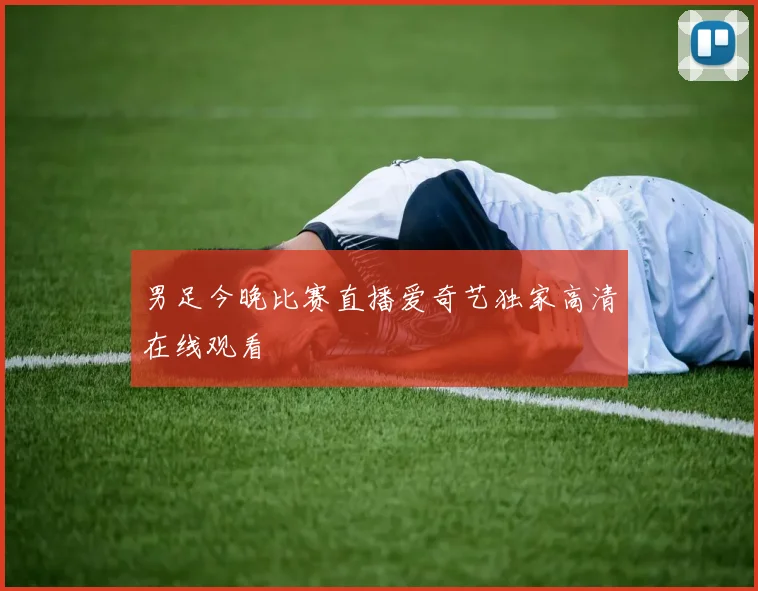 男足今晚比赛直播爱奇艺独家高清在线观看