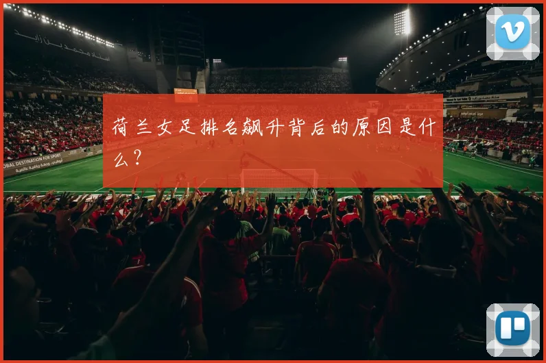 荷兰女足排名飙升背后的原因是什么？