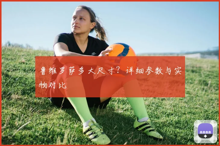 鲁维罗萨多大尺寸？详细参数与实物对比