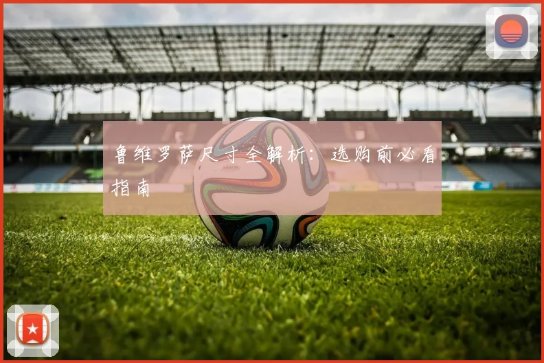 鲁维罗萨尺寸全解析：选购前必看指南